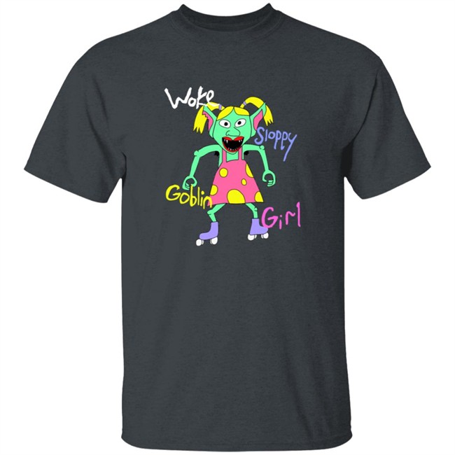 Woke Sloppy Goblin Girl Tee Shirt Woke Sloppy Goblin Girl Tee Shirt