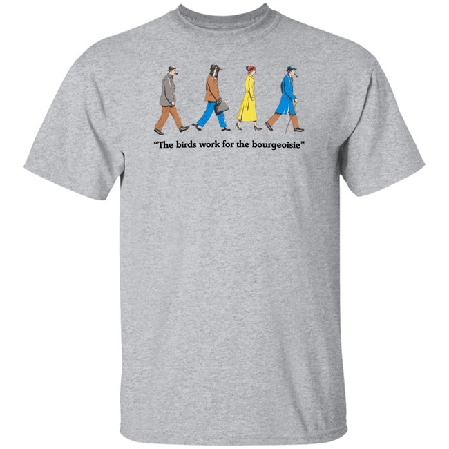 The Birds Work For The Bourgeoisie Shirt Bourgeoisie Shirt The Birds Work For The Bourgeoisie Shirt Bourgeoisie Shirt