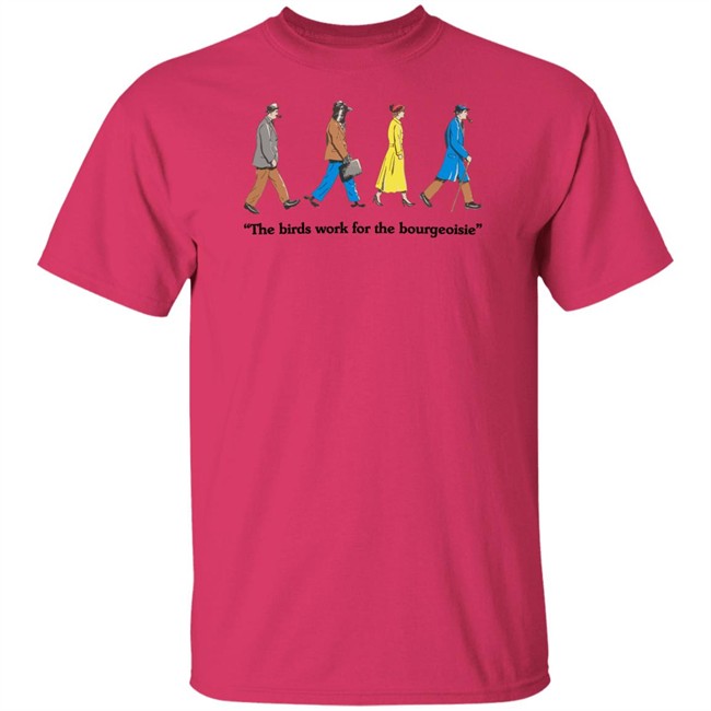 The Birds Work For The Bourgeoisie Shirt Bourgeoisie Shirt The Birds Work For The Bourgeoisie Shirt Bourgeoisie Shirt