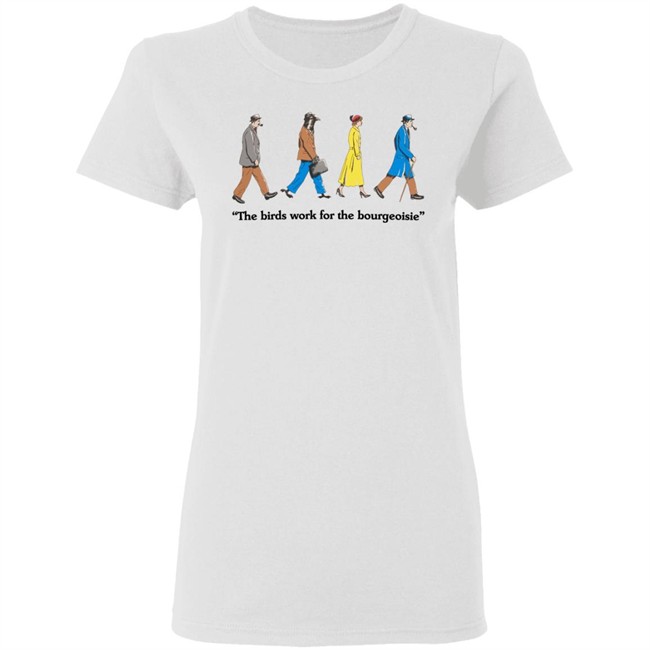 The Birds Work For The Bourgeoisie Shirt Bourgeoisie Shirt The Birds Work For The Bourgeoisie Shirt Bourgeoisie Shirt