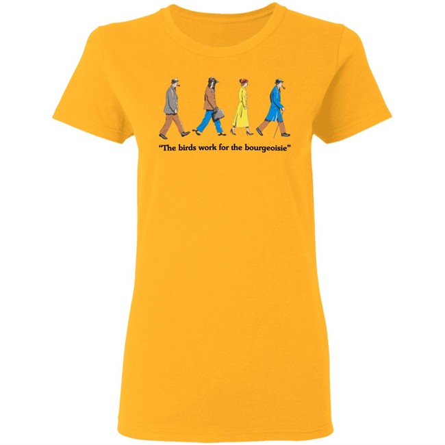 The Birds Work For The Bourgeoisie Shirt Bourgeoisie Shirt The Birds Work For The Bourgeoisie Shirt Bourgeoisie Shirt