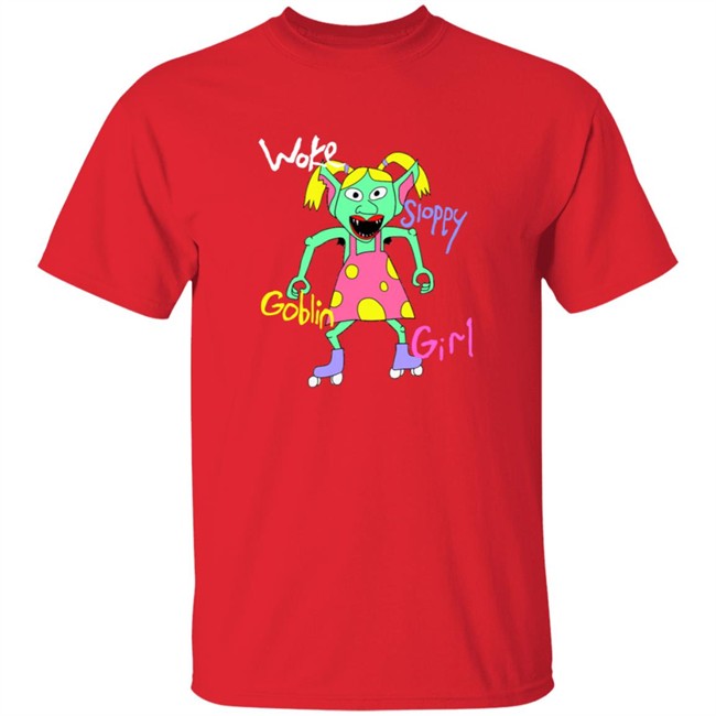 Woke Sloppy Goblin Girl Tee Shirt Woke Sloppy Goblin Girl Tee Shirt