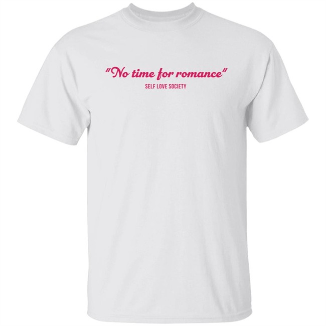 No Time For Romance Self Love Society T Shirt