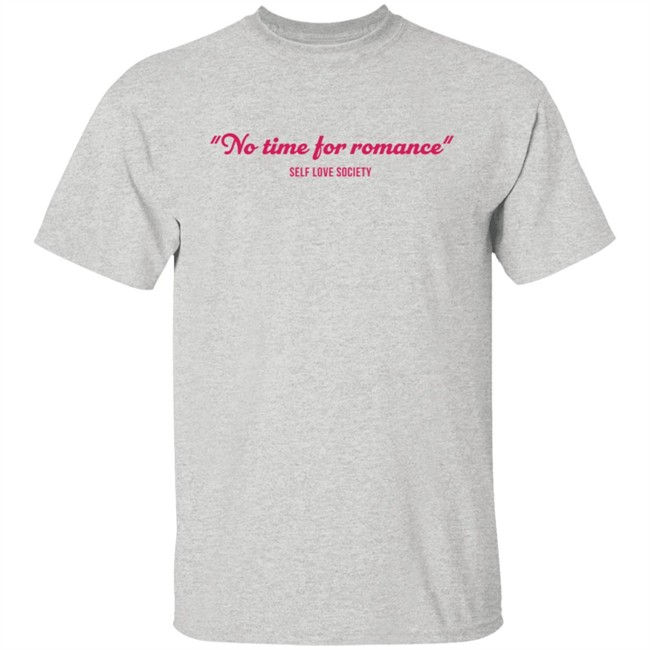 No Time For Romance Self Love Society T Shirt No Time For Romance Self Love Society T Shirt