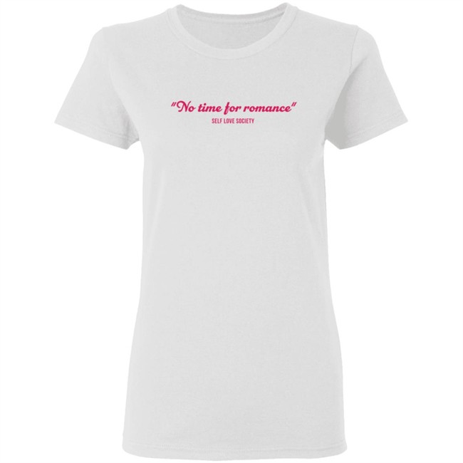 No Time For Romance Self Love Society T Shirt No Time For Romance Self Love Society T Shirt