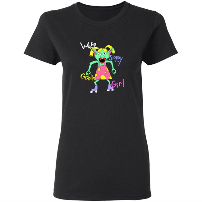 Woke Sloppy Goblin Girl Tee Shirt Woke Sloppy Goblin Girl Tee Shirt