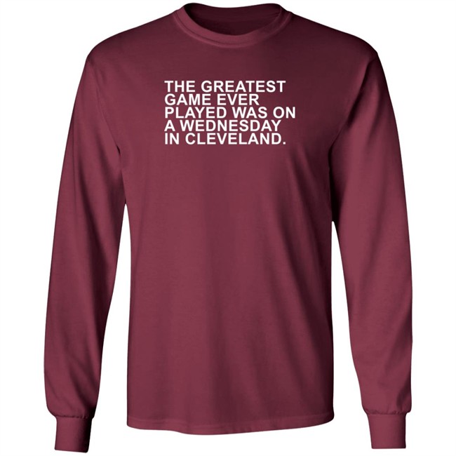The Greatest Game Ever Played Obvious Shirt Obvious Shirts The Greatest Game Ever Played WAS ON A WEDNESDAY IN CLEVELAND. Shirt The Greatest Game Ever Played Obvious Shirt Obvious Shirts The Greatest Game Ever Played WAS ON A WEDNESDAY IN CLEVELAND. Shirt