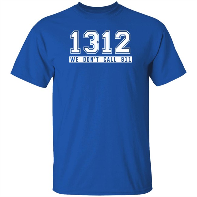 1312 Shirt 1312 We Don't Call 911 T Shirt 1312 Shirt 1312 We Don't Call 911 T Shirt