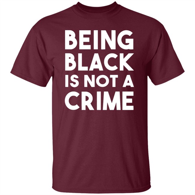 Being Black Is Not A Crime Shirt Being Black Is Not A Crime T Shirts Being Black Is Not A Crime Shirt Being Black Is Not A Crime T Shirts