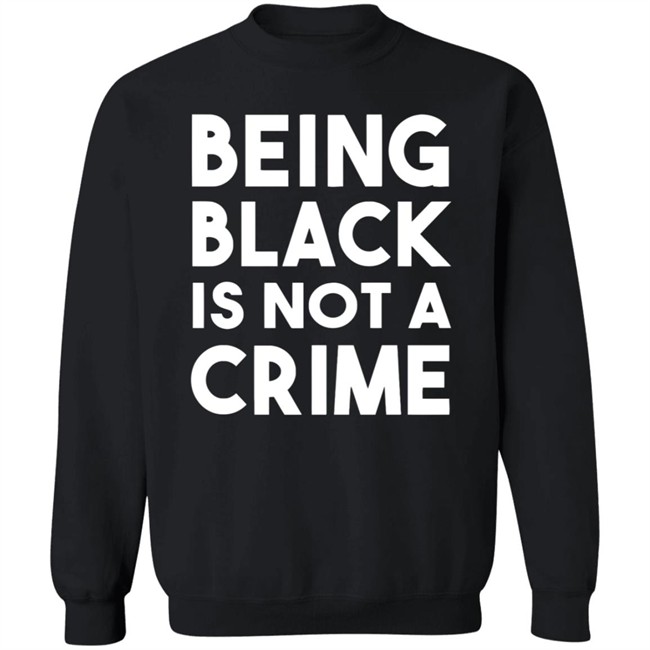 Being Black Is Not A Crime Shirt Being Black Is Not A Crime T Shirts Being Black Is Not A Crime Shirt Being Black Is Not A Crime T Shirts