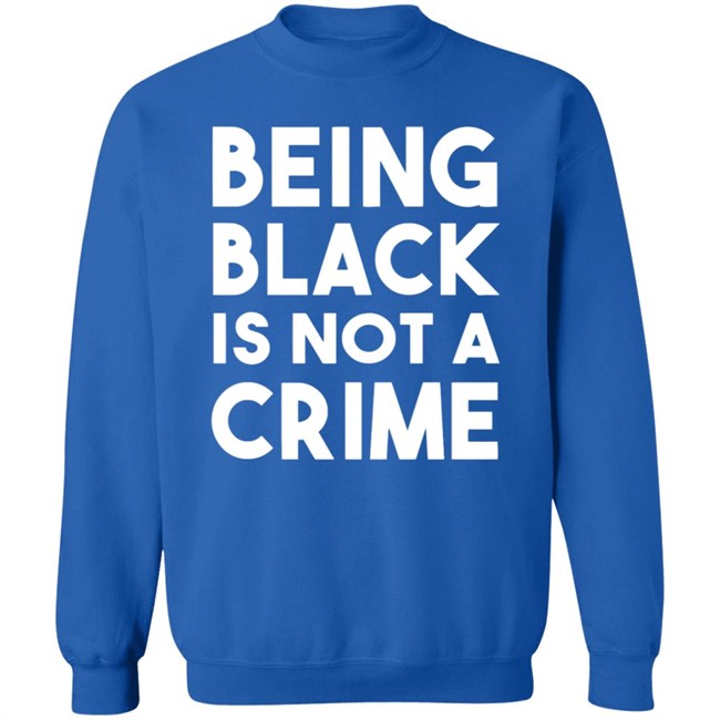 Being Black Is Not A Crime Shirt Being Black Is Not A Crime T Shirts Being Black Is Not A Crime Shirt Being Black Is Not A Crime T Shirts