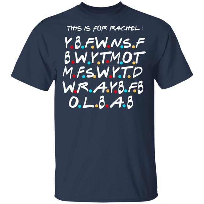 This Is For Rachel Shirt YBFWNSF BWYTMOT MFSWYTD WRAYBFB OLBAB This Is For Rachel Shirt YBFWNSF BWYTMOT MFSWYTD WRAYBFB OLBAB