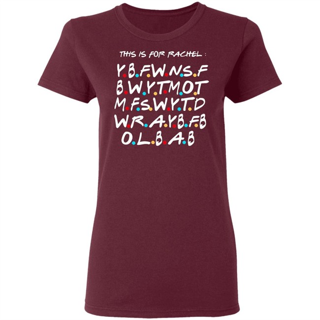 This Is For Rachel Shirt YBFWNSF BWYTMOT MFSWYTD WRAYBFB OLBAB This Is For Rachel Shirt YBFWNSF BWYTMOT MFSWYTD WRAYBFB OLBAB