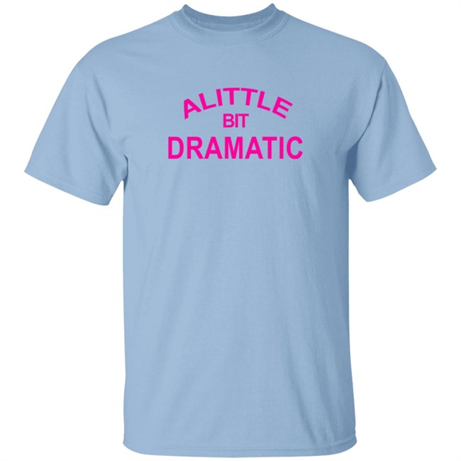A Little Bit Dramatic New Lady Tee Shirt A Little Bit Dramatic New Lady Tee Shirt