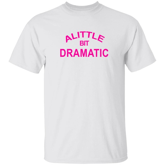 A Little Bit Dramatic New Lady Tee Shirt A Little Bit Dramatic New Lady Tee Shirt