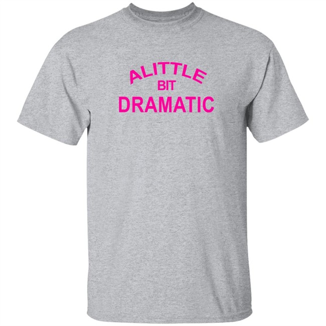 A Little Bit Dramatic New Lady Tee Shirt A Little Bit Dramatic New Lady Tee Shirt