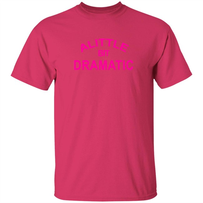 A Little Bit Dramatic New Lady Tee Shirt A Little Bit Dramatic New Lady Tee Shirt