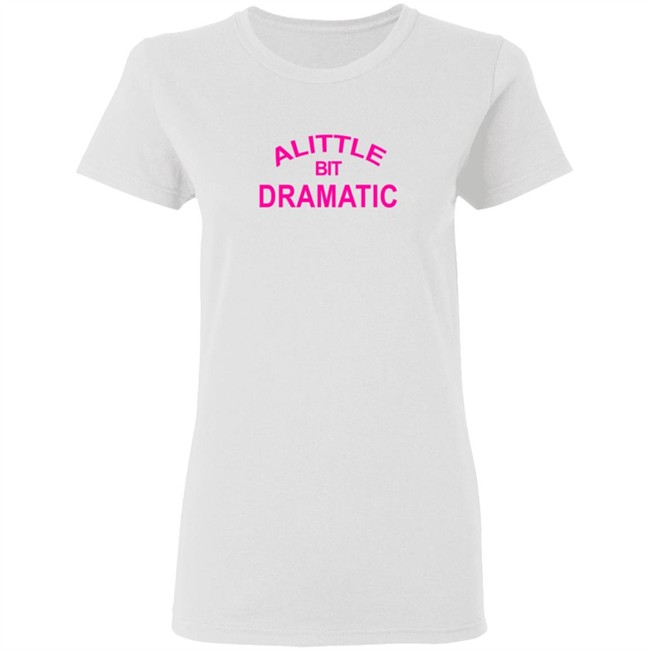 A Little Bit Dramatic New Lady Tee Shirt