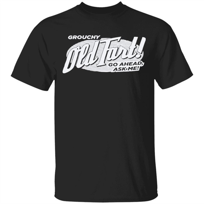 Grouchy Old Fart Shirt The Weirdest T-Shirts No one knows what it means, but it's provocative it gets the people going