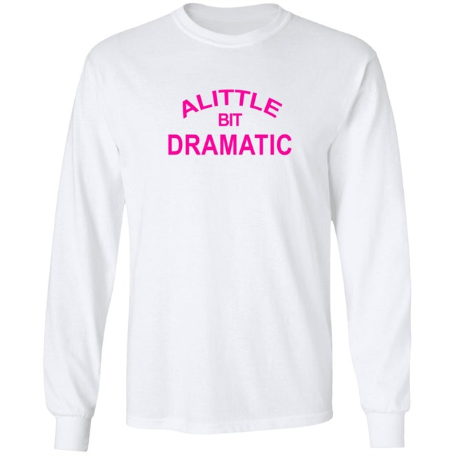 A Little Bit Dramatic New Lady Tee Shirt A Little Bit Dramatic New Lady Tee Shirt