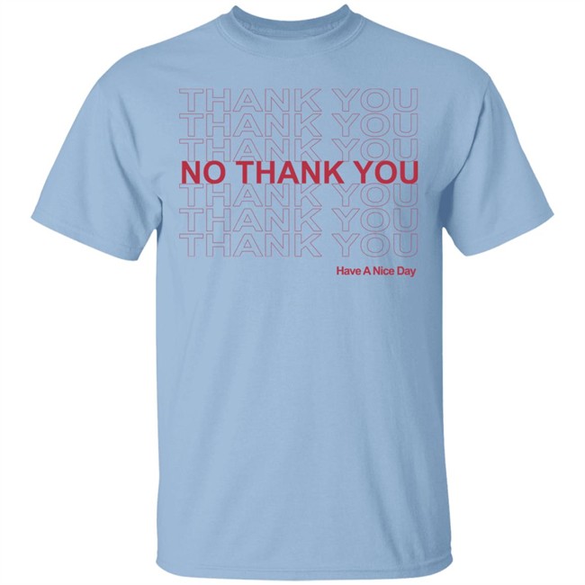 No Thank You Shirt No Thank You Thank You Have A Nice Day White Shirt No Thank You Shirt No Thank You Thank You Have A Nice Day White Shirt