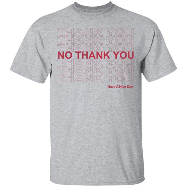 No Thank You Shirt No Thank You Thank You Have A Nice Day White Shirt No Thank You Shirt No Thank You Thank You Have A Nice Day White Shirt