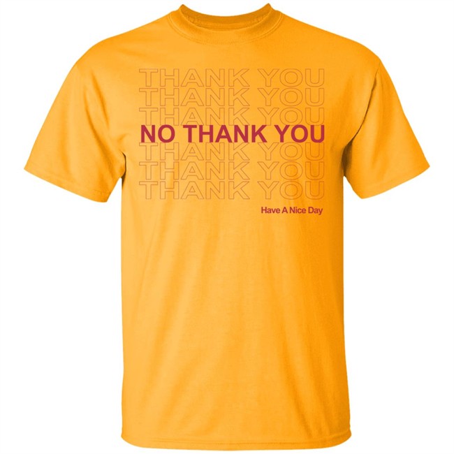 No Thank You Shirt No Thank You Thank You Have A Nice Day White Shirt No Thank You Shirt No Thank You Thank You Have A Nice Day White Shirt