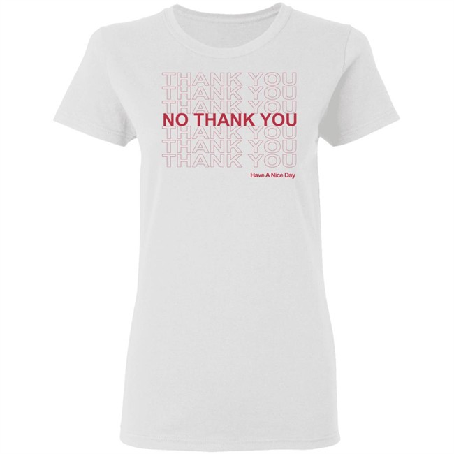 No Thank You Shirt No Thank You Thank You Have A Nice Day White Shirt No Thank You Shirt No Thank You Thank You Have A Nice Day White Shirt