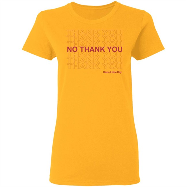 No Thank You Shirt No Thank You Thank You Have A Nice Day White Shirt No Thank You Shirt No Thank You Thank You Have A Nice Day White Shirt