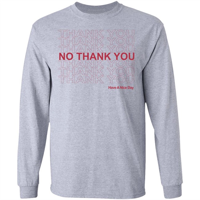 No Thank You Shirt No Thank You Thank You Have A Nice Day White Shirt No Thank You Shirt No Thank You Thank You Have A Nice Day White Shirt