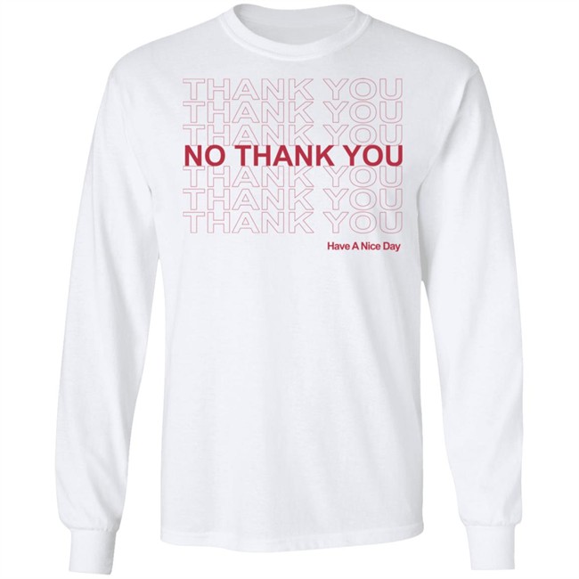 No Thank You Shirt No Thank You Thank You Have A Nice Day White Shirt No Thank You Shirt No Thank You Thank You Have A Nice Day White Shirt