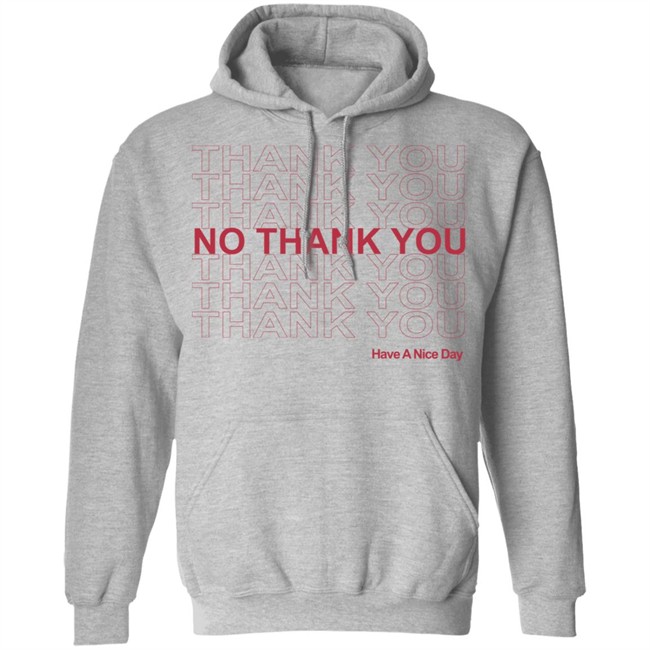 No Thank You Shirt No Thank You Thank You Have A Nice Day White Shirt No Thank You Shirt No Thank You Thank You Have A Nice Day White Shirt