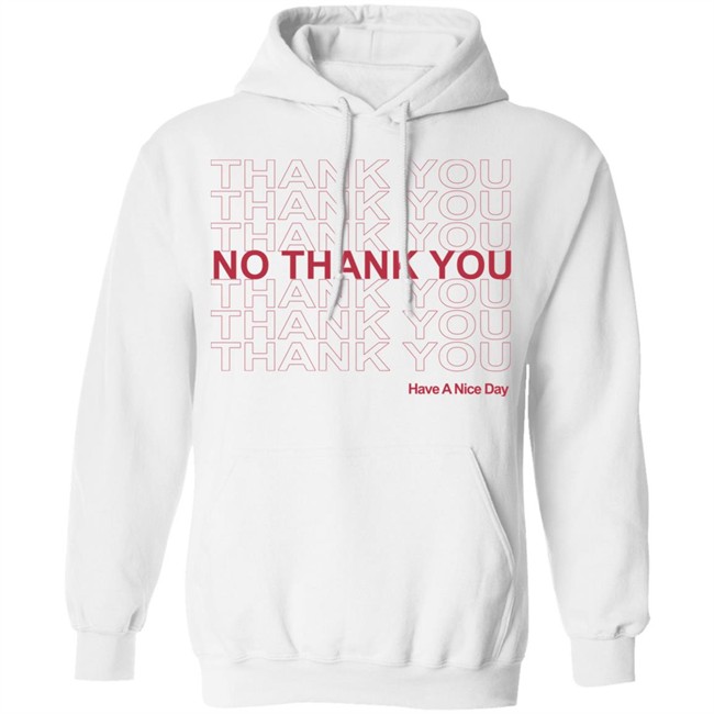 No Thank You Shirt No Thank You Thank You Have A Nice Day White Shirt No Thank You Shirt No Thank You Thank You Have A Nice Day White Shirt