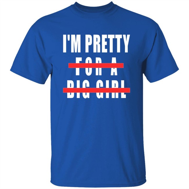 I'm Pretty For A Big Girl Shirt