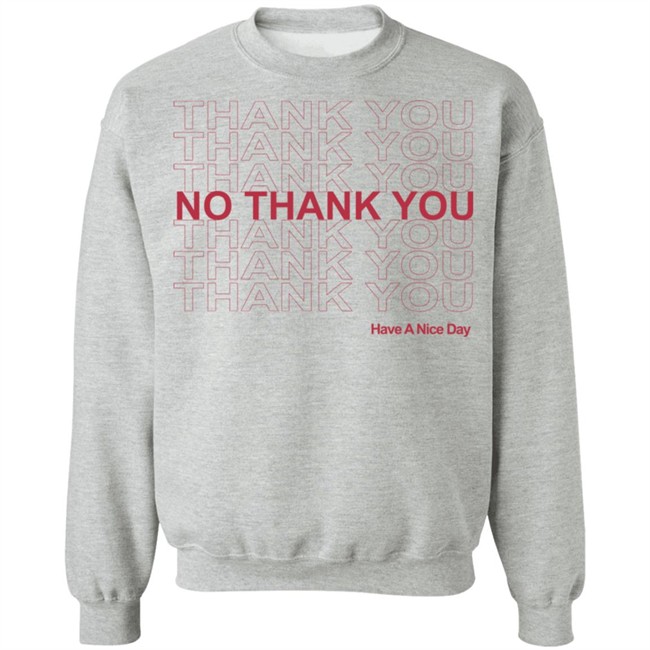 No Thank You Shirt No Thank You Thank You Have A Nice Day White Shirt No Thank You Shirt No Thank You Thank You Have A Nice Day White Shirt