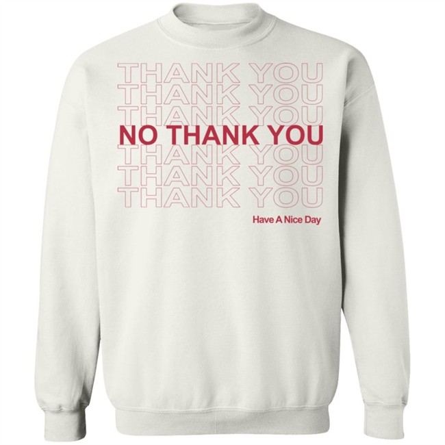 No Thank You Shirt No Thank You Thank You Have A Nice Day White Shirt No Thank You Shirt No Thank You Thank You Have A Nice Day White Shirt