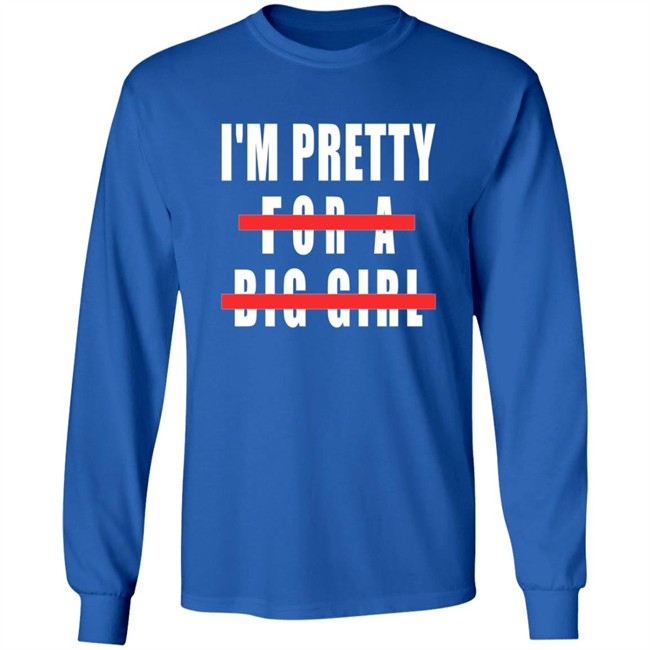 I'm Pretty For A Big Girl Shirt I'm Pretty For A Big Girl Shirt