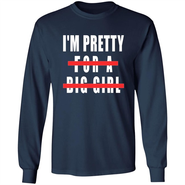 I'm Pretty For A Big Girl Shirt I'm Pretty For A Big Girl Shirt