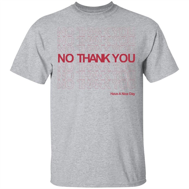 No Thank You Shirt No Thank You No Thank You Have A Nice Day White Shirt No Thank You Shirt No Thank You No Thank You Have A Nice Day White Shirt