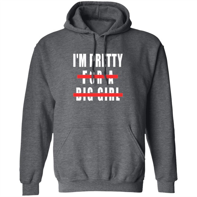I'm Pretty For A Big Girl Shirt I'm Pretty For A Big Girl Shirt