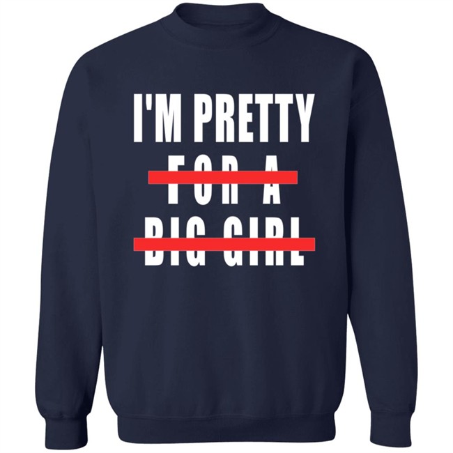 I'm Pretty For A Big Girl Shirt I'm Pretty For A Big Girl Shirt