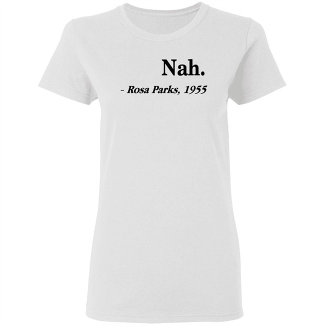 Nah Rosa Parks Shirt Nah Rosa Parks 1955 T Shirts Nah Rosa Parks Shirt Nah Rosa Parks 1955 T Shirts