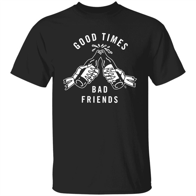 Good Times Bad Friends Lurking Class T Shirt Lurking Class T Shirts Lurking Class Merch Shirts Good Times Bad Friends T Shirts