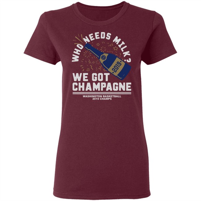 Who Needs Milk WE GOT CHAMPAGNE Washington basketball 2019 Champs Shirt Who Needs Milk WE GOT CHAMPAGNE Washington basketball 2019 Champs Shirt