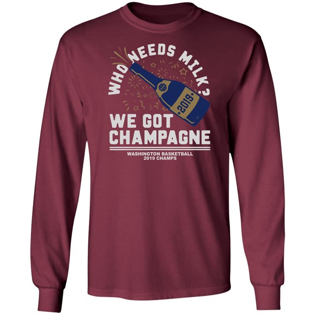 Who Needs Milk WE GOT CHAMPAGNE Washington basketball 2019 Champs Shirt Who Needs Milk WE GOT CHAMPAGNE Washington basketball 2019 Champs Shirt