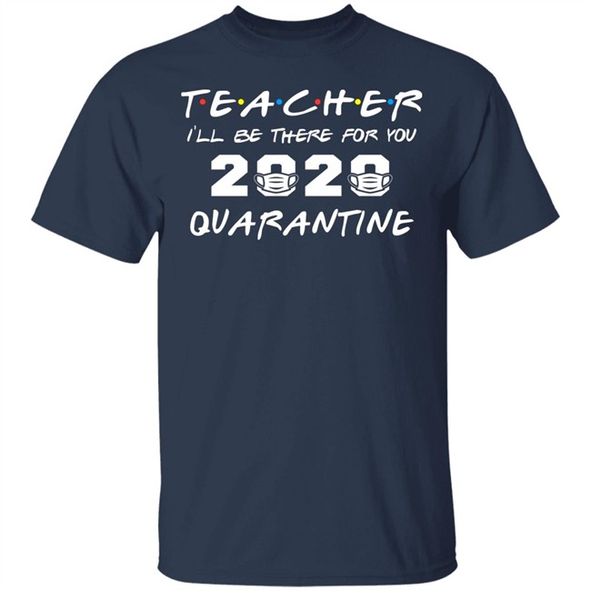 Teacher Quarantine Shirt Teacher I'll Be There For You 2020 Quarantine Black Tee Shirts Teacher Quarantine Shirt Teacher I'll Be There For You 2020 Quarantine Black Tee Shirts