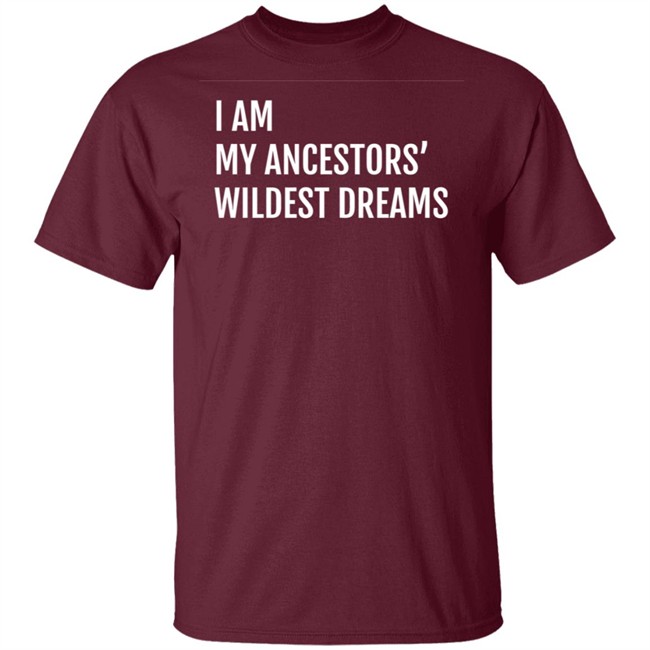 I Am My Ancestors Wildest Dreams Shirt I Am My Ancestors' Wildest Dreams Shirt I Am My Ancestors Wildest Dreams Shirt I Am My Ancestors' Wildest Dreams Shirt