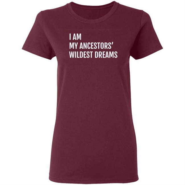 I Am My Ancestors Wildest Dreams Shirt I Am My Ancestors' Wildest Dreams Shirt I Am My Ancestors Wildest Dreams Shirt I Am My Ancestors' Wildest Dreams Shirt