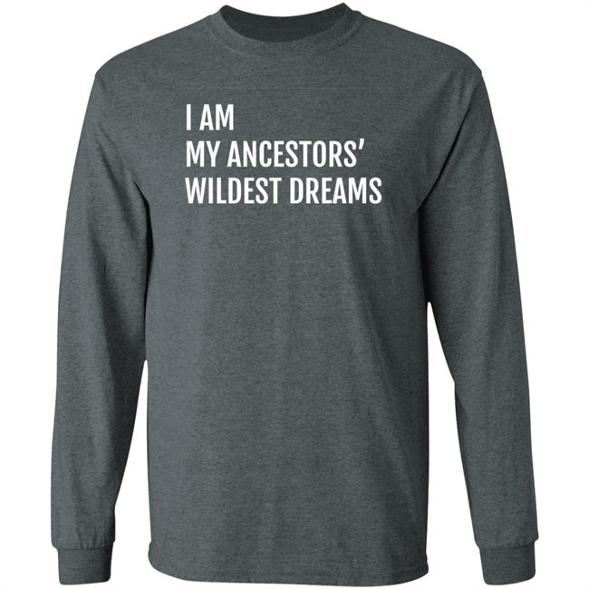 I Am My Ancestors Wildest Dreams Shirt I Am My Ancestors' Wildest Dreams Shirt I Am My Ancestors Wildest Dreams Shirt I Am My Ancestors' Wildest Dreams Shirt