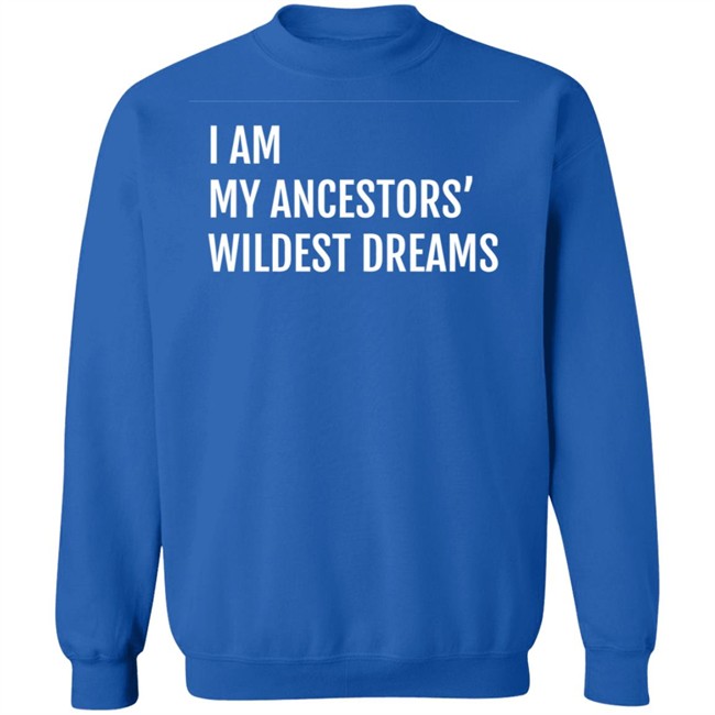 I Am My Ancestors Wildest Dreams Shirt I Am My Ancestors' Wildest Dreams Shirt I Am My Ancestors Wildest Dreams Shirt I Am My Ancestors' Wildest Dreams Shirt